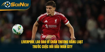 Liverpool Lao Đao Vì Chấn Thương Hàng Loạt Trước Cuộc Đối Đầu Man City