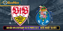 Soi Kèo VfB Stuttgart Vs FC Porto 13/3 - Bước Ngoặt Tại Đức