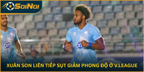 Xuân Son Liên Tiếp Sụt Giảm Phong Độ Ở V.League: Khi “Sát Thủ” Bỗng Gặp Ngày Ít Đạn