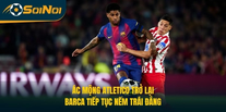 Ác Mộng Atletico Trở Lại, Barca Tiếp Tục Nếm Trái Đắng
