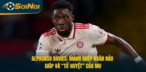Alphonso Davies: Mảnh Ghép Hoàn Hảo Giúp Vá “Tử Huyệt” Của MU