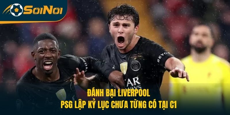 Đánh Bại Liverpool, PSG Lập Kỷ Lục Chưa Từng Có Tại C1