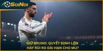 Giữ Bruno: Quyết định lớn hay rủi ro dài hạn cho MU?