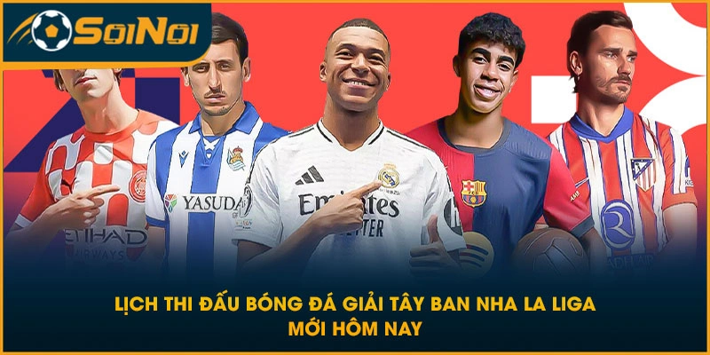 Lịch Thi Đấu Bóng Đá Giải Tây Ban Nha La Liga Mới Hôm Nay