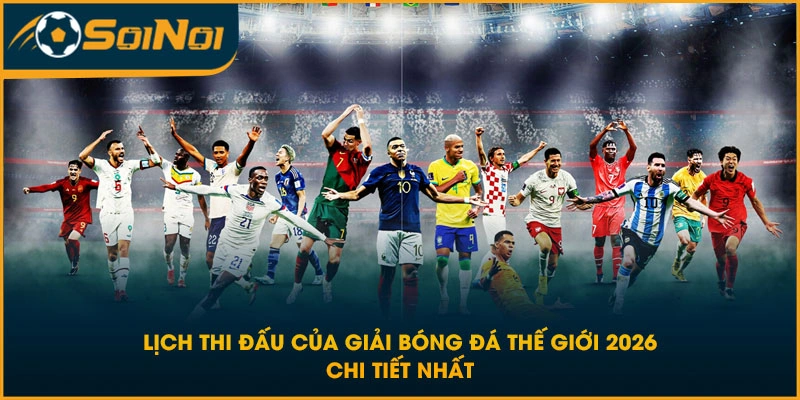 Lịch Thi Đấu Của Giải Bóng Đá Thế Giới 2026 Chi Tiết Nhất
