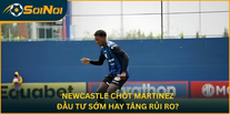 Newcastle Chốt Martinez: Đầu Tư Sớm Hay Tăng Rủi Ro?