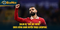 Salah Bị “Chê Nát Nước”: Chưa Xứng Danh Huyền Thoại Liverpool