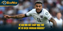 Vì Sao MU Bất Chấp Mọi Thứ Để Có Được Morgan Rogers?
