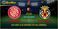 Lu Đá Bổng Nhận Định Trận CLB Girona Vs Villarreal Hôm Nay