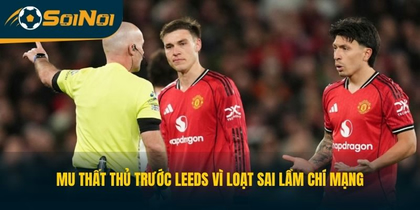 MU Thất Thủ Trước Leeds Vì Loạt Sai Lầm Chí Mạng