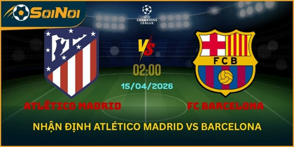 Atlético Madrid vs Barcelona 15/4 – Thế Trận Một Mất Một Còn