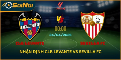 Lu Đá Bổng Nhận Định Levante VS Sevilla FC – Đối Đầu Căng Thẳng