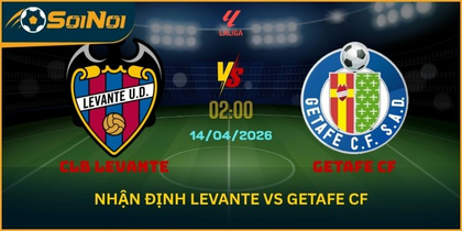 Lu Đá Bổng Nhận Định CLB Levante vs Getafe CF Vòng 31 La Liga