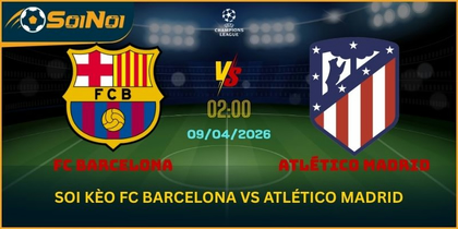 Soi Kèo FC Barcelona Vs Atlético Madrid 9/4 – Lợi Thế Camp Nou