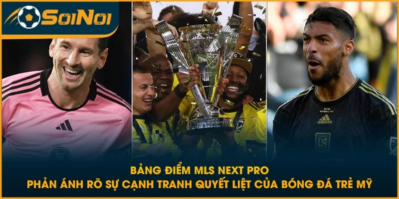 Bảng điểm MLS Next Pro phản ánh rõ sự cạnh tranh quyết liệt của bóng đá trẻ Mỹ