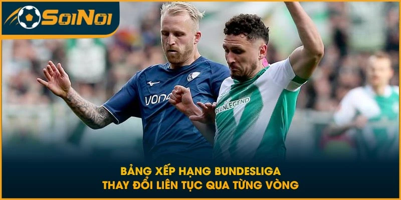 Bảng xếp hạng Bundesliga thay đổi liên tục qua từng vòng