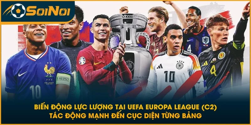Biến động lực lượng tại UEFA Europa League (C2) tác động mạnh đến cục diện từng bảng