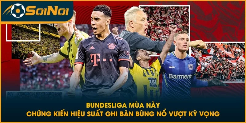 Bundesliga mùa này chứng kiến hiệu suất ghi bàn bùng nổ vượt kỳ vọng