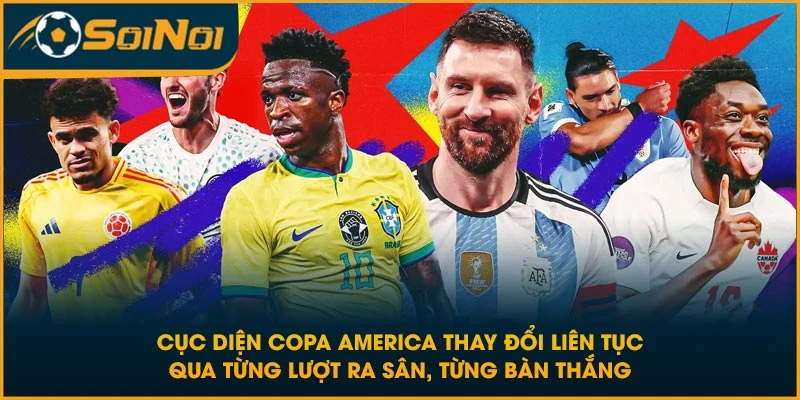 Cục diện Copa America thay đổi liên tục qua từng lượt ra sân, từng bàn thắng