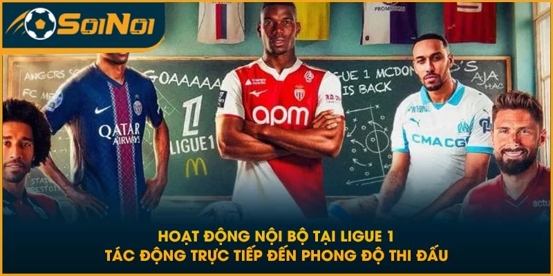 Hoạt động nội bộ tại Ligue 1 tác động trực tiếp đến phong độ thi đấu