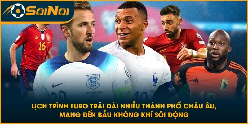 Lịch trình Euro trải dài nhiều thành phố châu Âu, mang đến bầu không khí sôi động