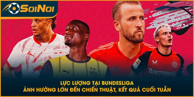 Lực lượng tại Bundesliga ảnh hưởng lớn đến chiến thuật, kết quả cuối tuần