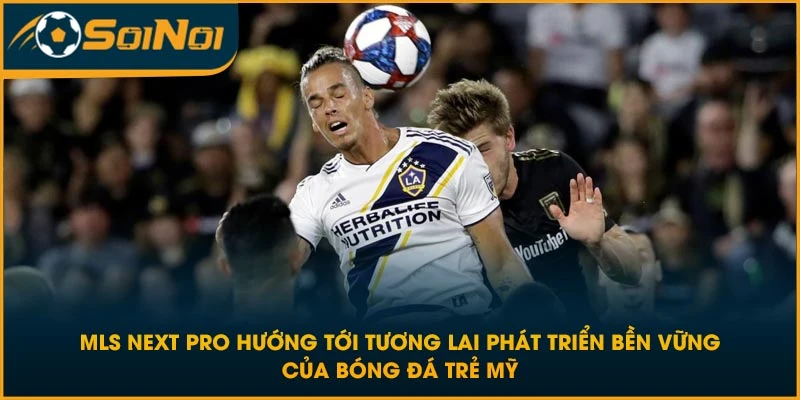 MLS Next Pro hướng tới tương lai phát triển bền vững của bóng đá trẻ Mỹ