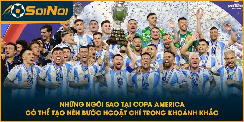 Những ngôi sao tại Copa America có thể tạo nên bước ngoặt chỉ trong khoảnh khắc