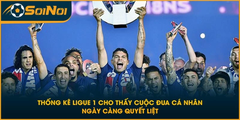 Thống kê Ligue 1 cho thấy cuộc đua cá nhân ngày càng quyết liệt
