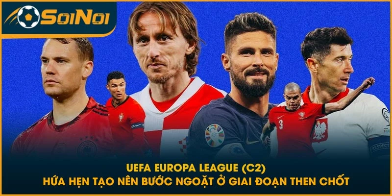 UEFA Europa League (C2) hứa hẹn tạo nên bước ngoặt ở giai đoạn then chốt
