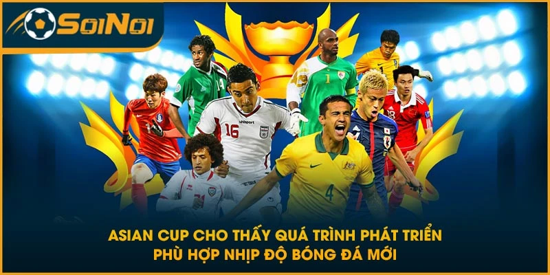 Asian Cup cho thấy quá trình phát triển phù hợp nhịp độ bóng đá mới