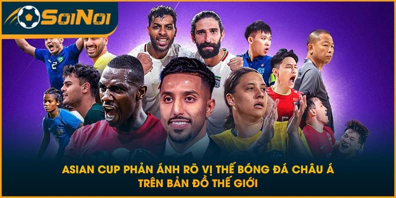 Asian Cup phản ánh rõ vị thế bóng đá châu Á trên bản đồ thế giới