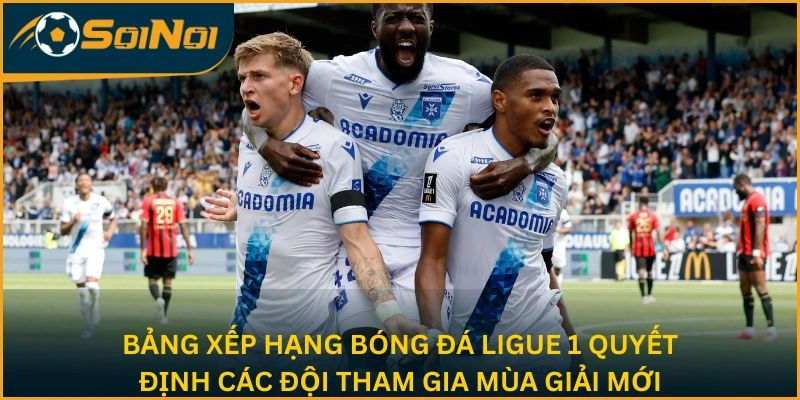 Bảng xếp hạng bóng đá Ligue 1 cho phép các đội tham gia mùa giải mới