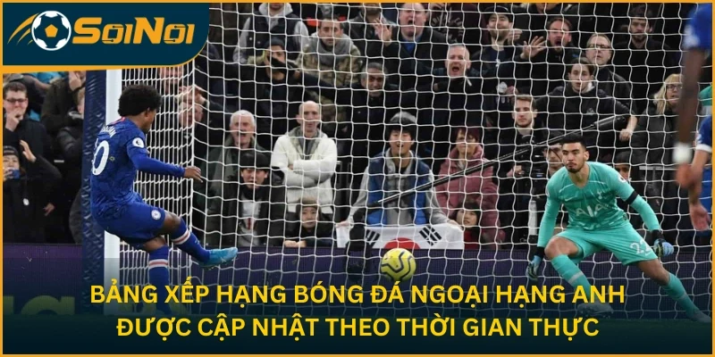 Bảng xếp hạng bóng đá Ngoại hạng Anh được cập nhật theo thời gian thực