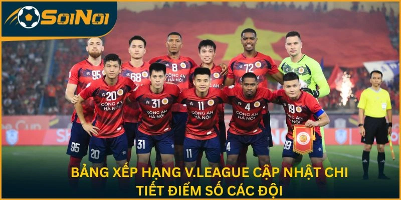 Bảng xếp hạng V.League cập nhật chi tiết điểm số các đội