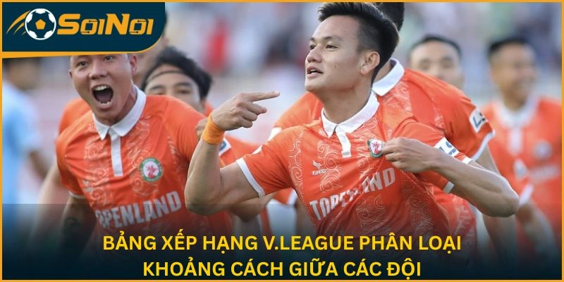 Bảng xếp hạng V.League phân loại khoảng cách giữa các đội