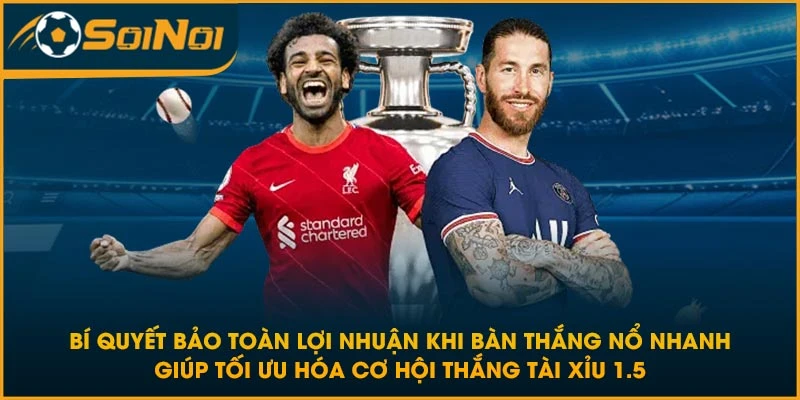 Bí quyết bảo toàn lợi nhuận khi bàn thắng nổ nhanh giúp tối ưu hóa cơ hội thắng tài xỉu 1.5