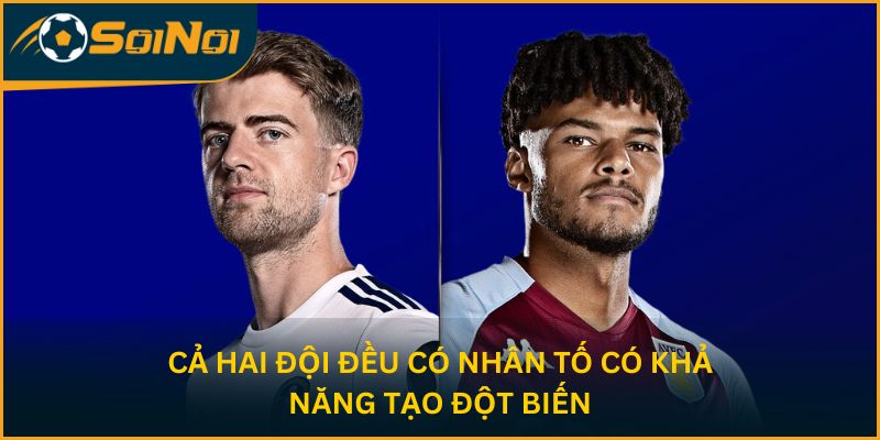 Cả hai đội đều có nhân tố có khả năng tạo đột biến