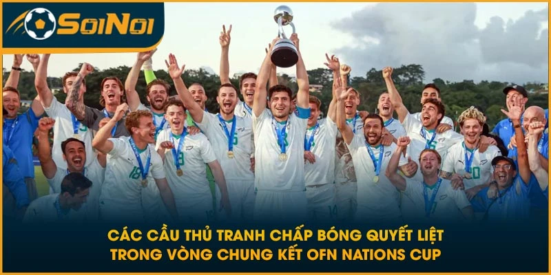 Các cầu thủ tranh chấp bóng quyết liệt trong vòng chung kết OFN Nations Cup