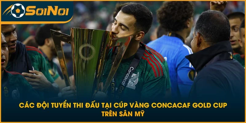 Các đội tuyển thi đấu tại Cúp Vàng CONCACAF Gold Cup trên sân Mỹ