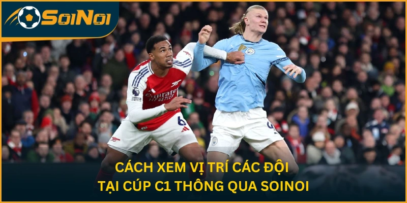 Cách xem vị trí các đội tại Cúp C1 thông qua SoiNoi