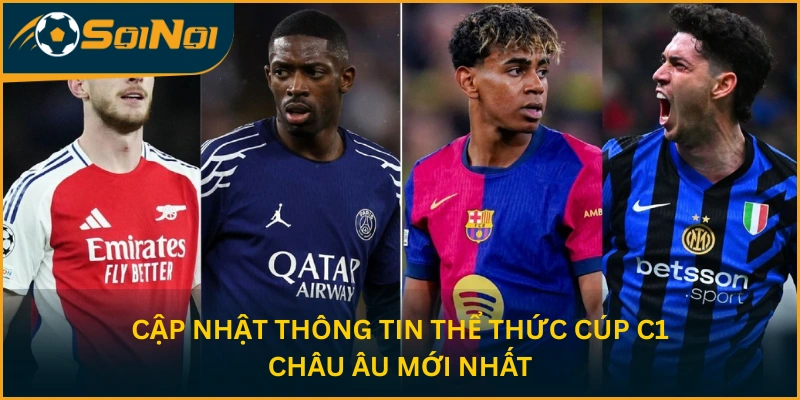 Cập nhật thông tin thể thức Cúp C1 Châu Âu mới nhất