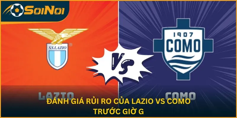 Đánh giá rủi ro của Lazio vs Como trước giờ G