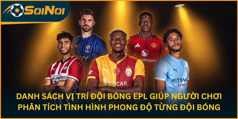 Danh sách vị trí đội bóng EPL giúp người chơi phân tích tình hình phong độ từng đội bóng