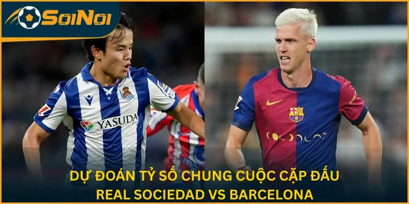 Dự đoán tỷ số chung cuộc cặp đấu Real Sociedad vs Barcelona 