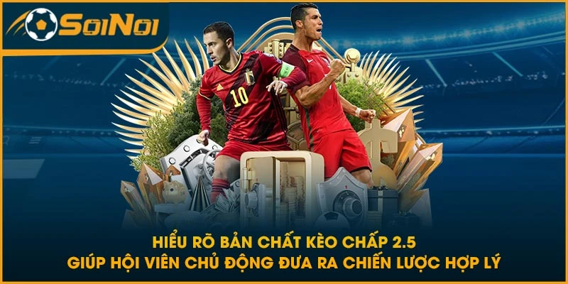 Hiểu rõ bản chất kèo chấp 2.5 giúp hội viên chủ động đưa ra chiến lược hợp lý