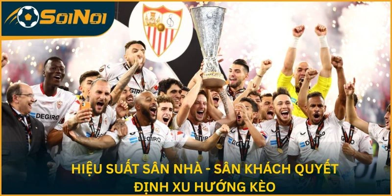 Hiệu suất sân nhà - sân khách quyết định xu hướng kèo