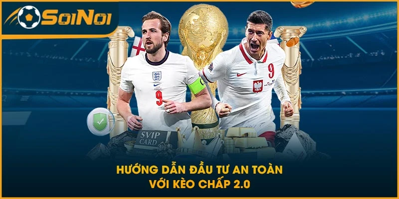 Hướng dẫn đầu tư an toàn với kèo chấp 2.0