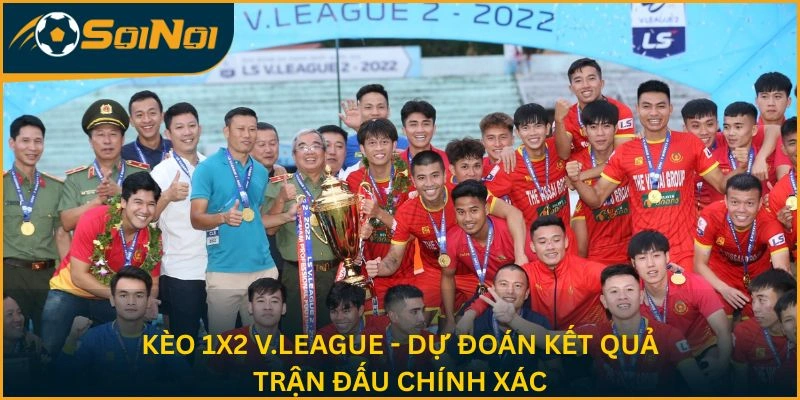 Kèo 1X2 V.League - Dự đoán kết quả trận đấu thắng hay thua