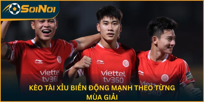 Kèo Tài Xỉu biến động mạnh theo từng mùa giải